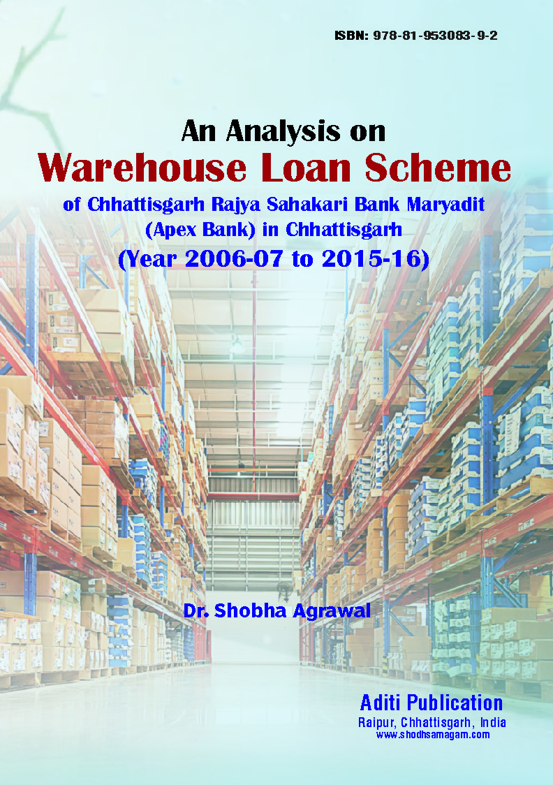 An Analysis on Warehouse Loan Scheme of Chhattisgarh Rajya Sahakari Bank Maryadit (Apex Bank) in Chhattisgarh (Year 2006-07 to 2015-16)